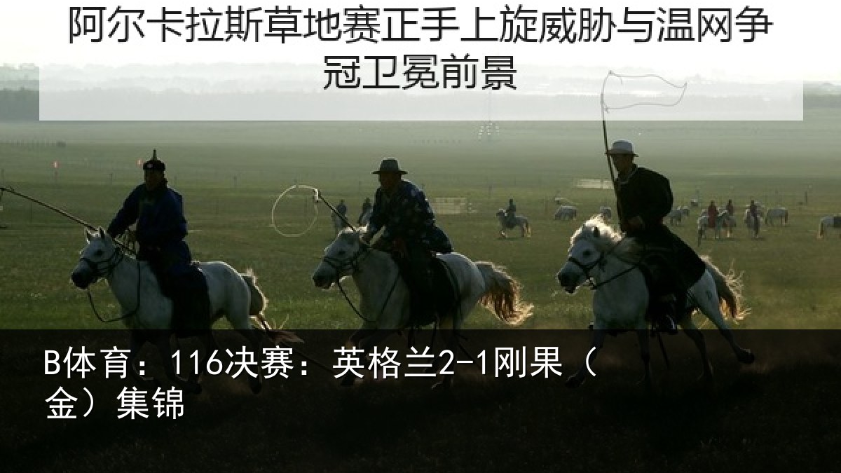 B体育：116决赛：英格兰2-1刚果（金）集锦