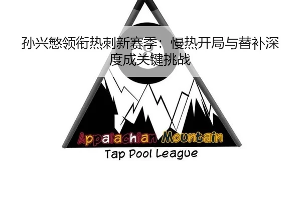 孙兴慜领衔热刺新赛季：慢热开局与替补深度成关键挑战